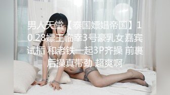 男人天堂【泰国嫖娼帝国】10.28嫖王临幸3号豪乳女嘉宾试插 和老铁一起3P齐操 前裹后操真带劲 超爽啊