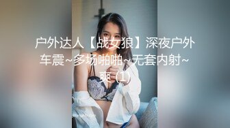 户外达人【战女狼】深夜户外车震~多场啪啪~无套内射~爽 (1)