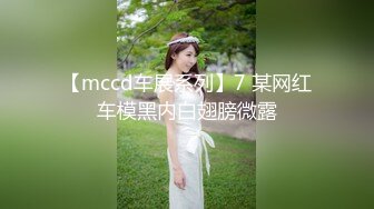 【mccd车展系列】7 某网红车模黑内白翅膀微露