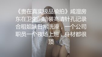 《贵在真实极品偸拍》咸湿房东在卫生间暗装高清针孔记录合租姐妹日常洗澡，一个公司职员一个夜场上班，身材都很顶