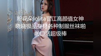 粉花朵lolita晋江高颜值女神晓晓极品身材各种制服丝袜啪啪口活超级棒