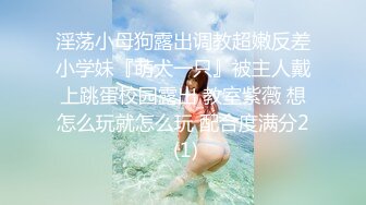 淫荡小母狗露出调教超嫩反差小学妹『萌犬一只』被主人戴上跳蛋校园露出 教室紫薇 想怎么玩就怎么玩 配合度满分2 (1)