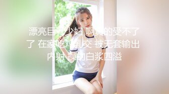 漂亮巨乳少妇 啊真的受不了了 在家吃鸡乳交 被无套输出 内射 操的白浆四溢