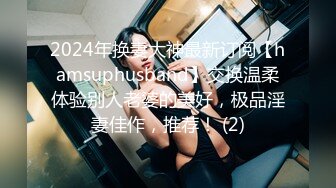 2024年换妻大神最新订阅【hamsuphusband】交换温柔体验别人老婆的美好，极品淫妻佳作，推荐！ (2)