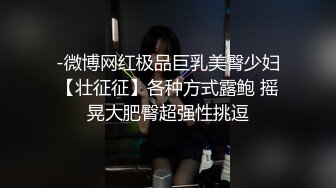 -微博网红极品巨乳美臀少妇【壮征征】各种方式露鲍 摇晃大肥臀超强性挑逗