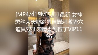 [MP4/415M]5/11最新 女神黑丝大长腿跳蛋自慰刺激骚穴道具双插表情太到位了VIP1196