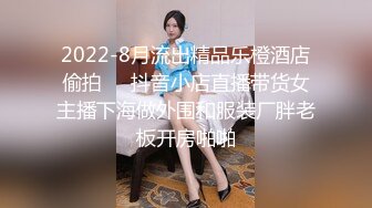 2022-8月流出精品乐橙酒店偷拍❤️抖音小店直播带货女主播下海做外围和服装厂胖老板开房啪啪