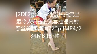 [2DF2]胖土豪性爱私拍流出 最令人兴奋的无套抽插内射 黑丝美腿 高清720p [MP4/234MB][BT种子]