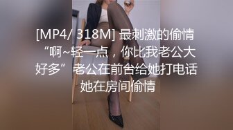 [MP4/ 318M] 最刺激的偷情 “啊~轻一点，你比我老公大好多”老公在前台给她打电话 她在房间偷情