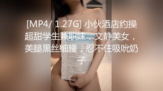 [MP4/ 1.27G] 小伙酒店约操超甜学生兼职妹，文静美女，美腿黑丝细腰，忍不住吸吮奶子