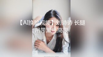 【AI换脸视频】刘诗诗 长腿吊带黑丝高跟