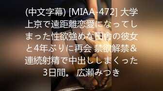 (中文字幕) [MIAA-472] 大学上京で遠距離恋愛になってしまった性欲強めな田舎の彼女と4年ぶりに再会 禁欲解禁＆連続射精で中出ししまくった3日間。 広瀬みつき