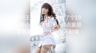 杏吧王安全10-今天约了个19岁娇小玲珑的妹妹，有点童颜巨乳的感觉，太瘦小不耐操