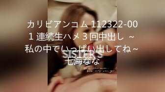 カリビアンコム 112322-001 連続生ハメ３回中出し ～私の中でいっぱい出してね～七海なな