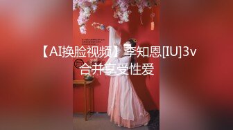 【AI换脸视频】李知恩[IU]3v合并享受性爱