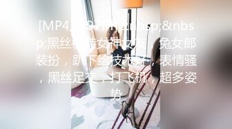 [MP4/ 497M]&nbsp;&nbsp;黑丝模特女神女友，兔女郎装扮，趴下给技术好，表情骚，黑丝足交，打飞机，超多姿势