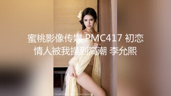 蜜桃影像传媒 PMC417 初恋情人被我操到高潮 李允熙