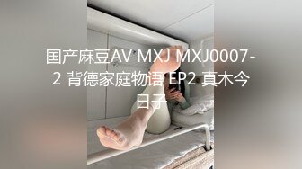 国产麻豆AV MXJ MXJ0007-2 背德家庭物语 EP2 真木今日子