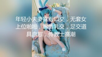 年轻小夫妻露脸口交，无套女上位啪啪，胸推乳交，足交道具自慰，传教士高潮