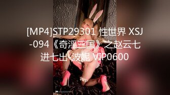 [MP4]STP29301 性世界 XSJ-094《奇淫三国》之赵云七进七出-波妮 VIP0600