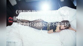 《强烈推荐?猎奇资源》老当益壮70来岁独眼龙老头嫖娼?无套内射?对话动作不输年轻人