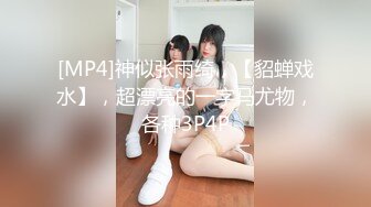 [MP4]神似张雨绮，【貂蝉戏水】，超漂亮的一字马尤物，各种3P4P