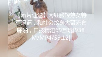 【新片速遞】网红脸轻熟女特写逼逼，和社会纹身大哥无套啪啪，口技精湛69互玩[938M/MP4/59:12]