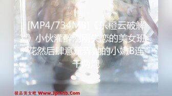 [MP4/734MB]《乐橙云破解》小伙灌醉刚刚失恋的美女班花然后肆意玩弄她的小嫩B连干两炮