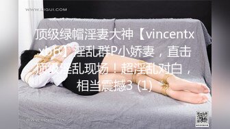 顶级绿帽淫妻大神【vincentxxbb】淫乱群P小娇妻，直击顶级淫乱现场！超淫乱对白，相当震撼3 (1)