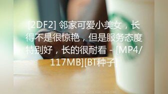 [2DF2] 邻家可爱小美女，长得不是很惊艳，但是服务态度特别好，长的很耐看 - [MP4/117MB][BT种子]