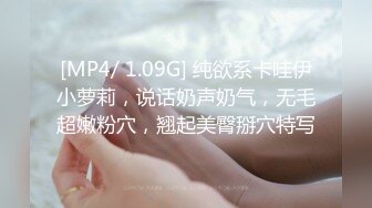 [MP4/ 1.09G] 纯欲系卡哇伊小萝莉，说话奶声奶气，无毛超嫩粉穴，翘起美臀掰穴特写