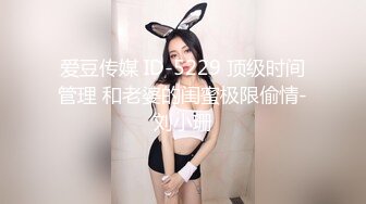 爱豆传媒 ID-5229 顶级时间管理 和老婆的闺蜜极限偷情-刘小珊