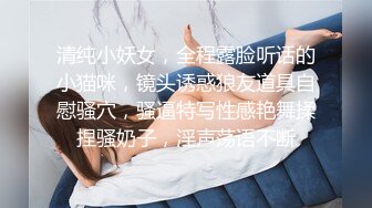 清纯小妖女，全程露脸听话的小猫咪，镜头诱惑狼友道具自慰骚穴，骚逼特写性感艳舞揉捏骚奶子，淫声荡语不断