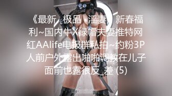 《最新⭐极品⭐淫妻》新春福利~国内牛X绿帽夫妻推特网红AAlife电报群私拍~约粉3P人前户外露出啪啪调教在儿子面前也露很反_差 (5)