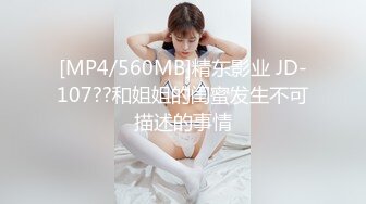 [MP4/560MB]精东影业 JD-107??和姐姐的闺蜜发生不可描述的事情