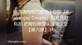 韩国清纯乖巧萝莉小母狗「Rabbyjay Couple」日常性爱私拍 肥臀粉嫩馒头逼美少女【第六弹】 (4)