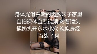 身体光滑白嫩的露脸妹子家里自拍裸体自慰视频 对着镜头揉奶扒开多水小穴 貌似身经百战了啊