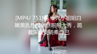 [MP4/ 751M] 十九小姐姐白嫩美乳性感黑丝啪啪大秀，跪着深喉交骑乘自己