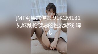 [MP4]果冻传媒 91KCM131 兄妹乱伦禁忌的性爱游戏 啤儿