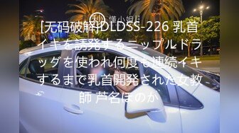 [无码破解]DLDSS-226 乳首イキを誘発するニップルドラッグを使われ何度も連続イキするまで乳首開発された女教師 芦名ほのか