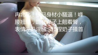 冉北北！极品身材小騷逼！峰腰翘臀，跪在桌子上翹着臀，表情淫亂淫騷，揉捏奶子搔首弄姿