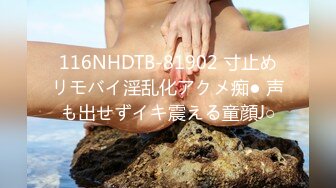 116NHDTB-81902 寸止めリモバイ淫乱化アクメ痴● 声も出せずイキ震える童顔J○