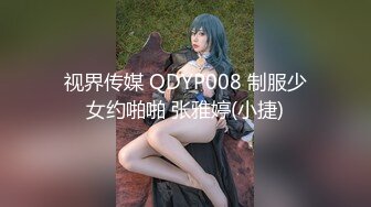 视界传媒 QDYP008 制服少女约啪啪 张雅婷(小捷)