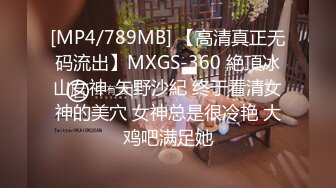 [MP4/789MB] 【高清真正无码流出】MXGS-360 絶頂冰山女神-矢野沙紀 终于看清女神的美穴 女神总是很冷艳 大鸡吧满足她