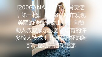 [200GANA-2377]非常灵活，第一枪。 1548在麻布发现美丽的休息室女士！ !! 向赞助人叔叔展示服务中培育的许多惊人技术！ !! 摇晃H杯的胸部，摆动并摆动腰部