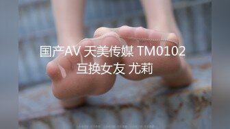 国产AV 天美传媒 TM0102 互换女友 尤莉