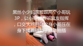 黑丝小少妇露脸跟两个小哥玩3P，让小哥调教听狼友指挥，口交大鸡巴让纹身小哥压在身下揉着骚奶子爆草抽插