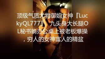 顶级气质尤物御姐女神『LuckyQL777』✿九头身大长腿OL秘书躺办公桌上被老板爆操，穷人的女神富人的精盆