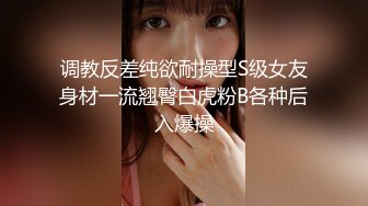 调教反差纯欲耐操型S级女友身材一流翘臀白虎粉B各种后入爆操