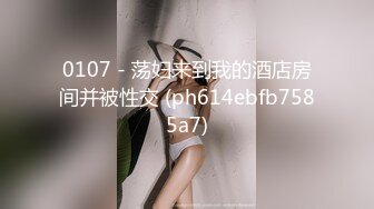 0107 - 荡妇来到我的酒店房间并被性交 (ph614ebfb7585a7)